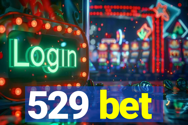 529 bet